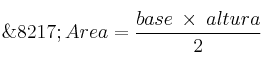 \’Area = \frac{base \: \times \: altura}{2}