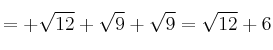=+\sqrt{12}+\sqrt{9}+\sqrt{9} = \sqrt{12}+6