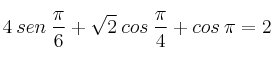 4 \: sen \: \frac{\pi}{6} + \sqrt{2} \: cos \: \frac{\pi}{4} + cos \: \pi = 2