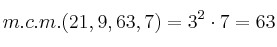  m.c.m.  ( 21 , 9 , 63 , 7 ) = 3^{2}\cdot7 = 63 