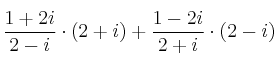 \frac{1+2i}{2-i}\cdot (2+i) + \frac{1-2i}{2+i}\cdot (2-i)