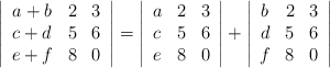 \left|\begin{array}{cccc}     a+b & 2 & 3  \\ c+d & 5 & 6  \\ e+f & 8 & 0\end{array}\right| =\left|\begin{array}{cccc}     a & 2 & 3  \\ c & 5 & 6  \\ e & 8 & 0\end{array}\right| +\left|\begin{array}{cccc}     b & 2 & 3  \\ d & 5 & 6  \\ f & 8 & 0\end{array}\right|