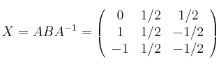 X = ABA^{-1} = \left( \begin{array}{ccc}0 & 1/2 & 1/2\cr 1 & 1/2 & -1/2 \cr -1 & 1/2 & -1/2 \end{array}\right)