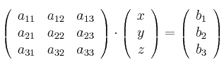  \left(
\begin{array}{ccc}
a_{11} & a_{12} & a_{13} \\
a_{21} & a_{22} & a_{23} \\
a_{31} & a_{32} & a_{33}
\end{array}
\right ) \cdot
\left(
\begin{array}{c}
x \\
y \\
z
\end{array}
\right ) =
\left(
\begin{array}{c}
b_1 \\
b_2 \\
b_3
\end{array}
\right )
