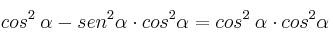 cos^2 \: \alpha - sen^2 \alpha \cdot cos^2 \alpha =
cos^2 \: \alpha  \cdot cos^2 \alpha