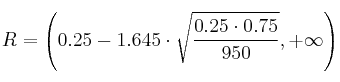 R = \left( 0.25-1.645 \cdot \sqrt{\frac{0.25 \cdot 0.75}{950}}, +\infty \right)