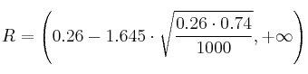 R = \left( 0.26-1.645 \cdot \sqrt{\frac{0.26 \cdot 0.74}{1000}}, +\infty \right)