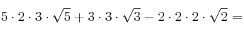 5 \cdot 2 \cdot 3 \cdot \sqrt{5} + 3 \cdot 3 \cdot \sqrt{3} - 2 \cdot 2 \cdot 2 \cdot \sqrt{2} = 