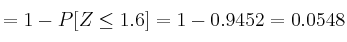 = 1 -   P[Z \leq 1.6] = 1 -  0.9452= 0.0548