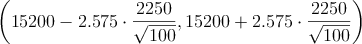 \left(15200-2.575 \cdot \frac{2250}{\sqrt{100}},  15200+2.575 \cdot \frac{2250}{\sqrt{100}}\right)