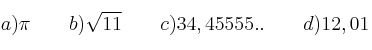 a) \pi \qquad b) \sqrt{11} \qquad  c) 34,45555.. \qquad d) 12,01