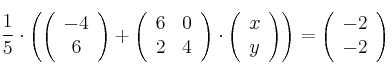  \frac{1}{5} \cdot \left( \left(
\begin{array}{c}
     -4 
  \\ 6 
\end{array}
\right) + \left(
\begin{array}{cc}
     6 & 0
  \\ 2 & 4
\end{array}
\right)  \cdot  \left(
\begin{array}{c}
     x 
  \\ y 
\end{array}
\right) \right) = \left(
\begin{array}{c}
     -2 
  \\ -2 
\end{array}
\right)