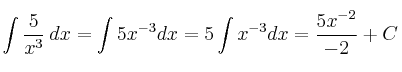 \int \frac{5}{x^3} \: dx = \int 5x^{-3} dx = 5 \int x^{-3}dx = \frac{5x^{-2}}{-2} + C