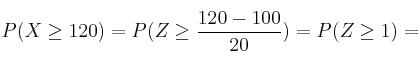 P(X \geq 120) = P(Z \geq \frac{120-100}{20})=P(Z \geq 1)=
