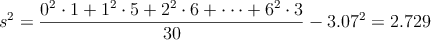 s^2=\frac{0^2 \cdot 1 + 1^2 \cdot 5 + 2^2 \cdot 6 + \cdots  + 6^2 \cdot 3}{30}- 3.07^2 =2.729