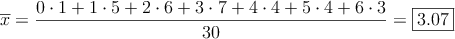 \overline{x}=\frac{0 \cdot 1 + 1 \cdot 5 + 2 \cdot 6 + 3 \cdot 7 + 4 \cdot 4 + 5 \cdot 4 + 6 \cdot 3}{30}=  \fbox{3.07}