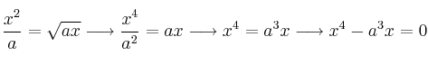 \frac{x^2}{a} = \sqrt{ax} \longrightarrow \frac{x^4}{a^2} = ax \longrightarrow x^4=a^3x \longrightarrow  x^4-a^3x = 0