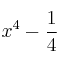  x^4 - \frac{1}{4}