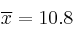 \overline{x} = 10.8