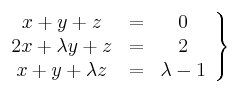 \left.
\begin{array}{ccc}
x+y+z & = & 0 \\
2x+\lambda y+z & = & 2 \\
x+y+\lambda z & = & \lambda - 1 
\end{array}
\right\}