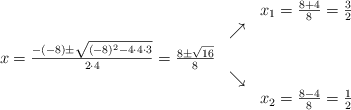 \begin{array}{ccc} & & x_1 = \frac{8+4}{8}=\frac{3}{2}\\ & \nearrow &\\ x=\frac{-(-8)\pm \sqrt{(-8)^2-4 \cdot4\cdot3}}{2 \cdot4}=
\frac{8\pm \sqrt{16}}{8}& &\\ & \searrow &\\& &x_2 = \frac{8-4}{8}=\frac{1}{2}\end{array}
\begin{array}{ccc} & & x_1 = \frac{8+4}{8}=\frac{3}{2}\\ & \nearrow &\\ x=\frac{-(-8)\pm \sqrt{(-8)^2-4 \cdot4\cdot3}}{2 \cdot4}=
\frac{8\pm \sqrt{16}}{8}& &\\ & \searrow &\\& &x_2 = \frac{8-4}{8}=\frac{1}{2}\end{array}