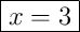 \boxed{x = 3}