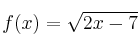 f(x) = \sqrt{2x-7}