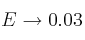 E \rightarrow 0.03