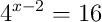 4^{x-2}=16
