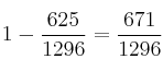 1 -\frac{625}{1296} = \frac{671}{1296}