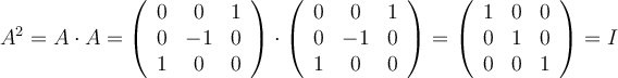 A^2 = A \cdot A = \left(
\begin{array}{ccc}
0 & 0 & 1
\\ 0 & -1 & 0
\\ 1 & 0 & 0
\end{array}
\right) \cdot \left(
\begin{array}{ccc}
0 & 0 & 1
\\ 0 & -1 & 0
\\ 1 & 0 & 0
\end{array}
\right) = \left(
\begin{array}{ccc}
1 & 0 & 0
\\ 0 & 1 & 0
\\ 0 & 0 & 1
\end{array}
\right) = I A^2 = A \cdot A = \left(
\begin{array}{ccc}
0 & 0 & 1
\\ 0 & -1 & 0
\\ 1 & 0 & 0
\end{array}
\right) \cdot \left(
\begin{array}{ccc}
0 & 0 & 1
\\ 0 & -1 & 0
\\ 1 & 0 & 0
\end{array}
\right) = \left(
\begin{array}{ccc}
1 & 0 & 0
\\ 0 & 1 & 0
\\ 0 & 0 & 1
\end{array}
\right) = I
