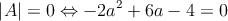 |A|=0 \Leftrightarrow -2a^2+6a-4 =0