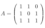 A = 
\left(
\begin{array}{ccc}
1 & 1 & 0\\
1 & 0 & 1\\
1 & 1 & 1
\end{array}
\right)