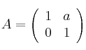 A =
\left(
\begin{array}{cc}
     1 & a
  \\ 0 & 1
\end{array}
\right)

