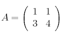 A =
\left(
\begin{array}{cc}
     1 & 1 
  \\ 3 & 4
\end{array}
\right)
