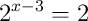 2^{x-3}=2