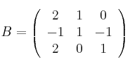 
B =
\left(
\begin{array}{ccc}
     2 & 1 & 0
  \\ -1 & 1 & -1
  \\ 2 & 0 & 1
\end{array}
\right)
