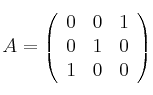 
A =
\left(
\begin{array}{ccc}
     0 & 0 & 1
  \\ 0 & 1 & 0
  \\ 1 & 0 & 0
\end{array}
\right)
