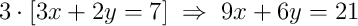 3\cdot\left[3x + 2y = 7\right]\;\Rightarrow\;9x + 6y = 21
