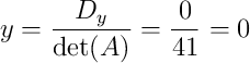 y = \dfrac{D_y}{\det(A)} = \dfrac{0}{41} = 0