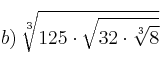 b) \: \sqrt[3]{125 \cdot \sqrt{32 \cdot \sqrt[3]{8}}}