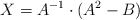 X=A^{-1} \cdot (A^2 - B)