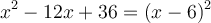 x^2 - 12x + 36 = (x-6)^2