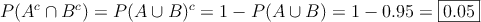 P(A^c \cap B^c) = P(A \cup B)^c = 1 - P(A \cup B) = 1-0.95 = \fbox{0.05}