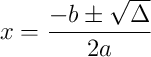 x=\dfrac{-b\pm\sqrt{\Delta}}{2a}