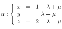 \alpha : \left\{
\begin{array}{ccc}
x & = & 1 - \lambda + \mu \\
y & = &  \lambda - \mu \\
z & = & 2 - \lambda - \mu 
\end{array}
\right.