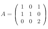
A =
\left(
\begin{array}{ccc}
     1 & 0 & 1
  \\ 1 & 1 & 0
  \\ 0 & 0 & 2
\end{array}
\right)
