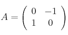 A = \left(
\begin{array}{cc}
     0 & -1
  \\ 1 & 0
\end{array}
\right)