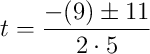 t=\frac{-(9)\pm11}{2\cdot5} t=\frac{-(9)\pm11}{2\cdot5}