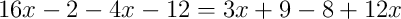 16x-2-4x-12 = 3x+9-8+12x